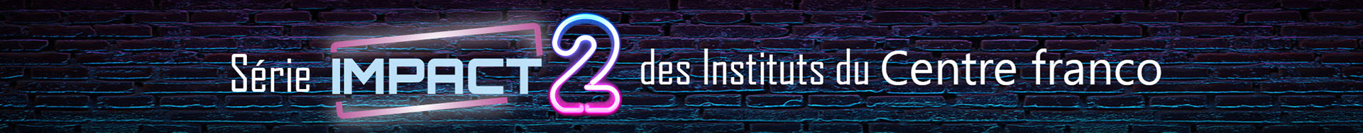 Série Impact 2 des Instituts du Centre franco